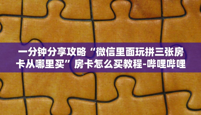 给大家解答“微信好友牛牛房卡哪里买的”详细房卡教程-哔哩哔哩 给大家解答“微信好友牛牛房卡哪里买的”详细房卡教程-哔哩哔哩