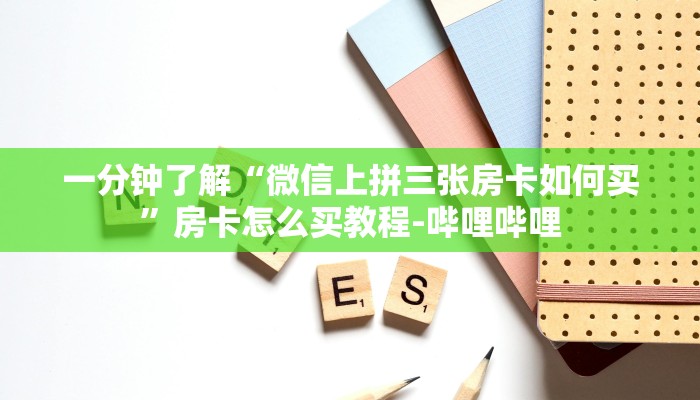 一分钟了解“微信上拼三张房卡如何买”房卡怎么买教程-哔哩哔哩