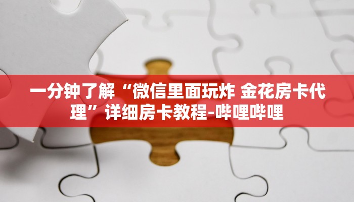 一分钟了解“微信里面玩炸 金花房卡代理”详细房卡教程-哔哩哔哩