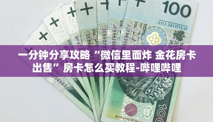 一分钟分享攻略“微信里面炸 金花房卡出售”房卡怎么买教程-哔哩哔哩 一分钟分享攻略“微信里面炸 金花房卡出售”房卡怎么买教程-哔哩哔哩