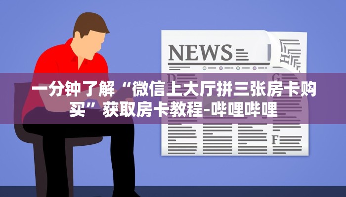 一分钟了解“微信上大厅拼三张房卡购买”获取房卡教程-哔哩哔哩