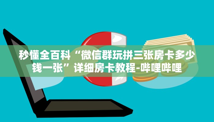 秒懂全百科“微信群玩拼三张房卡多少钱一张”详细房卡教程-哔哩哔哩