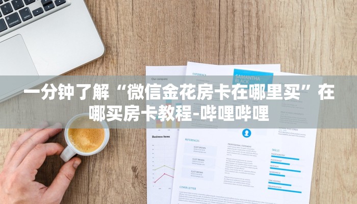 一分钟了解“微信金花房卡在哪里买”在哪买房卡教程-哔哩哔哩