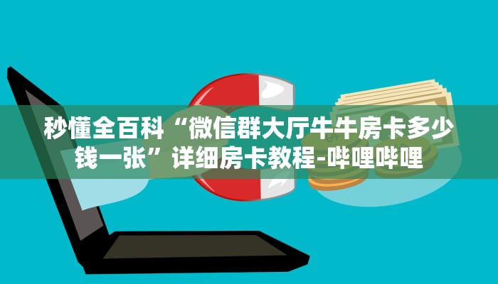 秒懂全百科“微信群大厅牛牛房卡多少钱一张”详细房卡教程-哔哩哔哩 秒懂全百科“微信群大厅牛牛房卡多少钱一张”详细房卡教程-哔哩哔哩