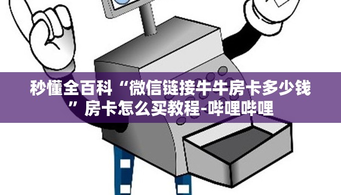 秒懂全百科“微信链接牛牛房卡多少钱”房卡怎么买教程-哔哩哔哩