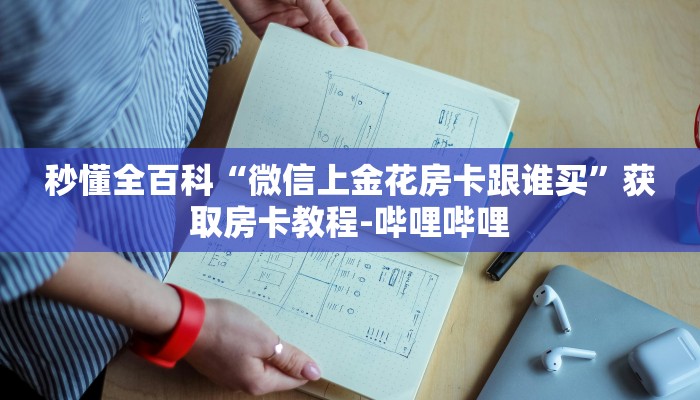 秒懂全百科“微信上金花房卡跟谁买”获取房卡教程-哔哩哔哩