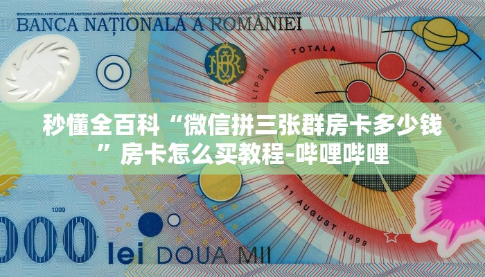 秒懂全百科“微信拼三张群房卡多少钱”房卡怎么买教程-哔哩哔哩 秒懂全百科“微信拼三张群房卡多少钱”房卡怎么买教程-哔哩哔哩