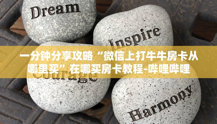 一分钟分享攻略“微信上打牛牛房卡从哪里买”在哪买房卡教程-哔哩哔哩 一分钟分享攻略“微信上打牛牛房卡从哪里买”在哪买房卡教程-哔哩哔哩