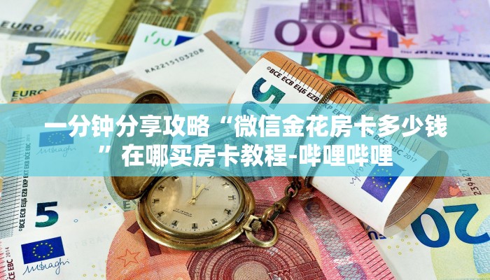一分钟分享攻略“微信金花房卡多少钱”在哪买房卡教程-哔哩哔哩
