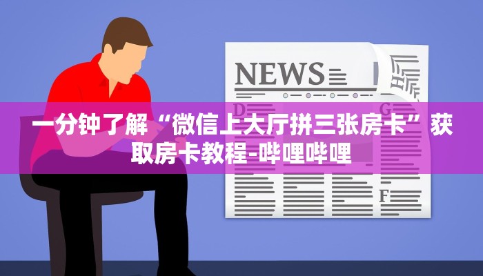 一分钟了解“微信上大厅拼三张房卡”获取房卡教程-哔哩哔哩 一分钟了解“微信上大厅拼三张房卡”获取房卡教程-哔哩哔哩