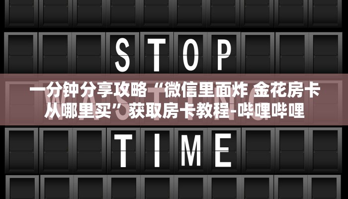 一分钟分享攻略“微信里面炸 金花房卡从哪里买”获取房卡教程-哔哩哔哩