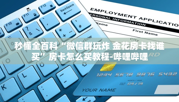 秒懂全百科“微信群玩炸 金花房卡找谁买”房卡怎么买教程-哔哩哔哩 秒懂全百科“微信群玩炸 金花房卡找谁买”房卡怎么买教程-哔哩哔哩