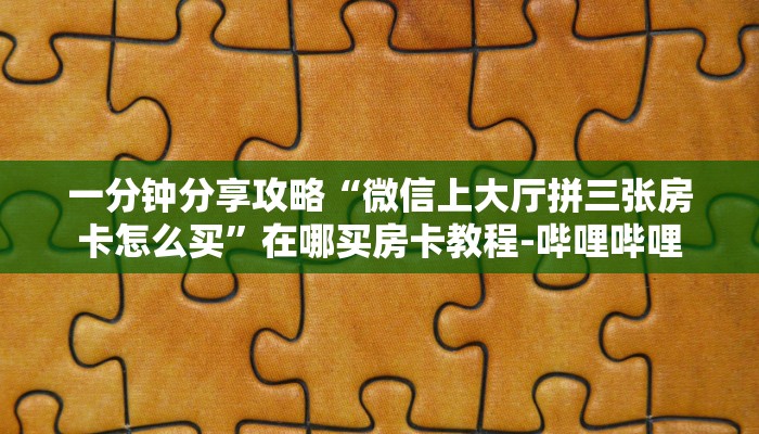 一分钟分享攻略“微信上大厅拼三张房卡怎么买”在哪买房卡教程-哔哩哔哩