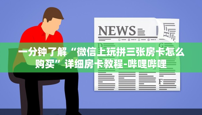 一分钟了解“微信上玩拼三张房卡怎么购买”详细房卡教程-哔哩哔哩