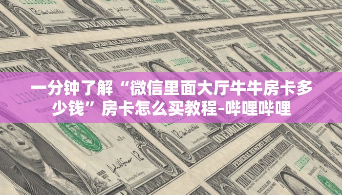 一分钟了解“微信里面大厅牛牛房卡多少钱”房卡怎么买教程-哔哩哔哩