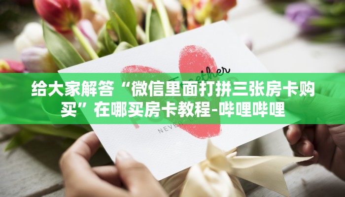 给大家解答“微信里面打拼三张房卡购买”在哪买房卡教程-哔哩哔哩