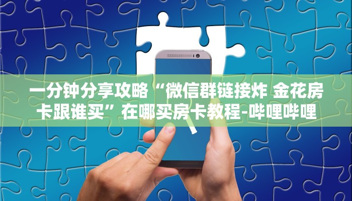 一分钟分享攻略“微信群链接拼三张房卡哪里买的”房卡怎么买教程-哔哩哔哩