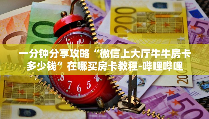 一分钟分享攻略“微信上大厅牛牛房卡多少钱”在哪买房卡教程-哔哩哔哩
