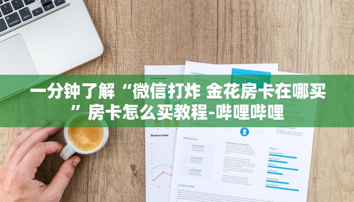 一分钟了解“微信打炸 金花房卡在哪买”房卡怎么买教程-哔哩哔哩