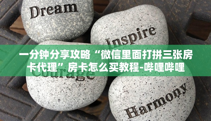 一分钟分享攻略“微信里面打拼三张房卡代理”房卡怎么买教程-哔哩哔哩 一分钟分享攻略“微信里面打拼三张房卡代理”房卡怎么买教程-哔哩哔哩