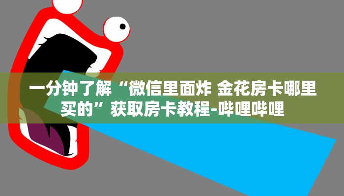 一分钟了解“微信里面炸 金花房卡哪里买的”获取房卡教程-哔哩哔哩