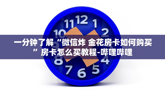 一分钟了解“微信炸 金花房卡如何购买”房卡怎么买教程-哔哩哔哩