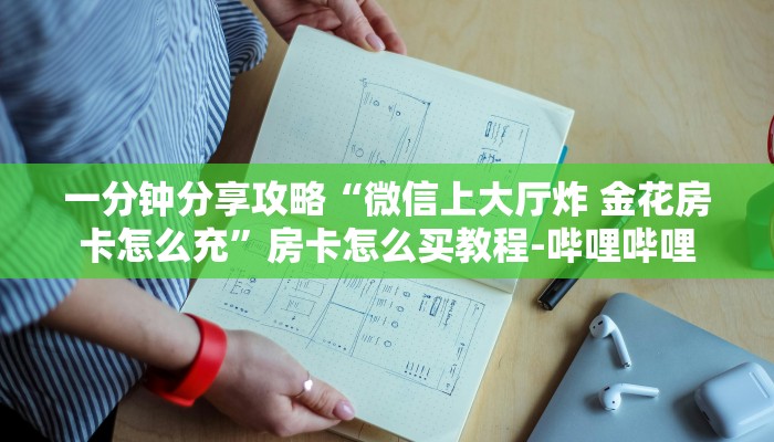 一分钟分享攻略“微信上大厅炸 金花房卡怎么充”房卡怎么买教程-哔哩哔哩
