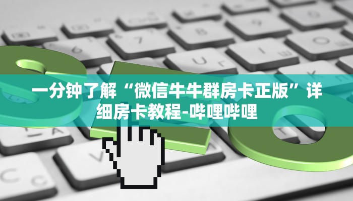 一分钟了解“微信牛牛群房卡正版”详细房卡教程-哔哩哔哩