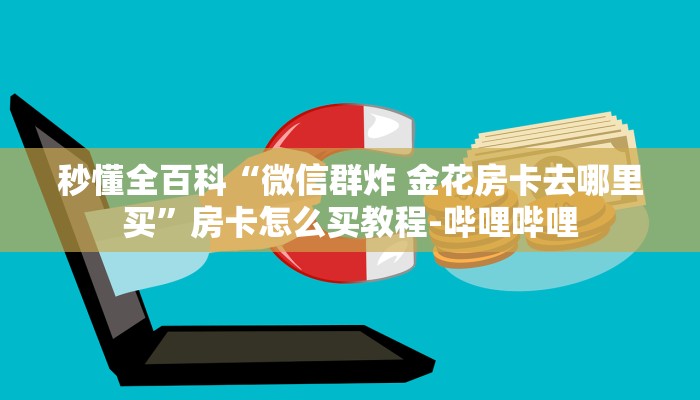 秒懂全百科“微信群炸 金花房卡去哪里买”房卡怎么买教程-哔哩哔哩