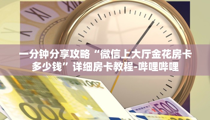 一分钟分享攻略“微信里面打拼三张房卡怎么购买”获取房卡教程-哔哩哔哩 一分钟分享攻略“微信里面打拼三张房卡怎么购买”获取房卡教程-哔哩哔哩