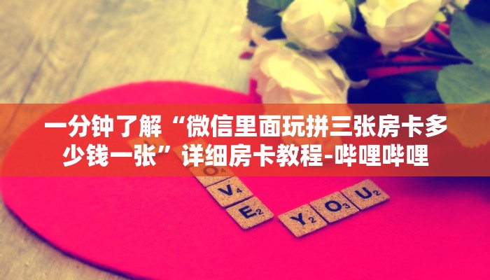 一分钟了解“微信里面玩拼三张房卡多少钱一张”详细房卡教程-哔哩哔哩