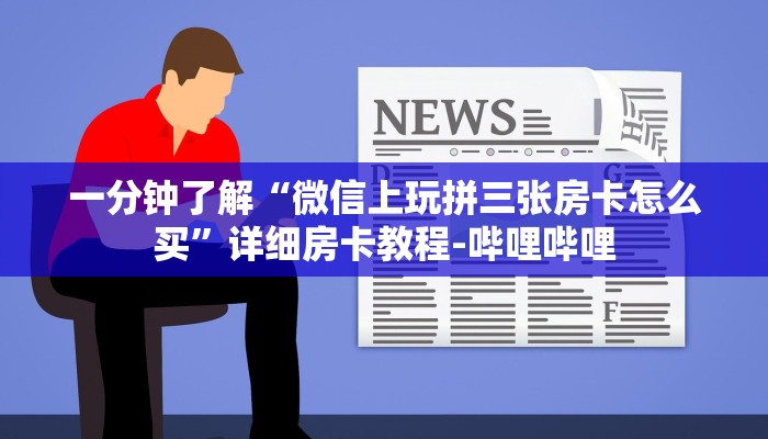 一分钟了解“微信上玩拼三张房卡怎么买”详细房卡教程-哔哩哔哩