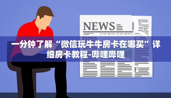 一分钟了解“微信玩牛牛房卡在哪买”详细房卡教程-哔哩哔哩