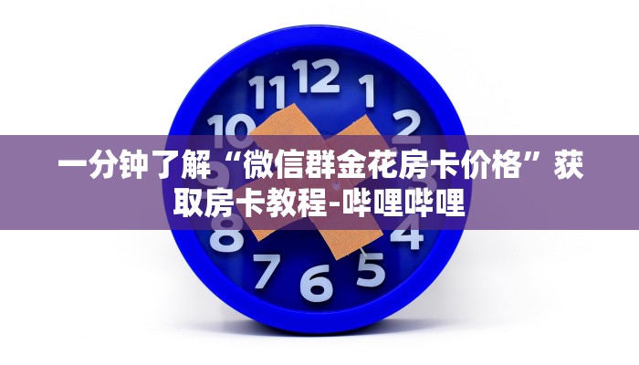 一分钟了解“微信群金花房卡价格”获取房卡教程-哔哩哔哩