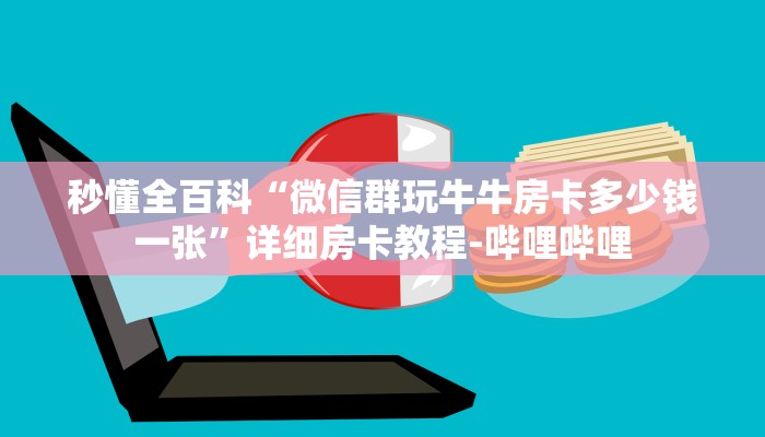 秒懂全百科“微信群玩牛牛房卡多少钱一张”详细房卡教程-哔哩哔哩 秒懂全百科“微信群玩牛牛房卡多少钱一张”详细房卡教程-哔哩哔哩