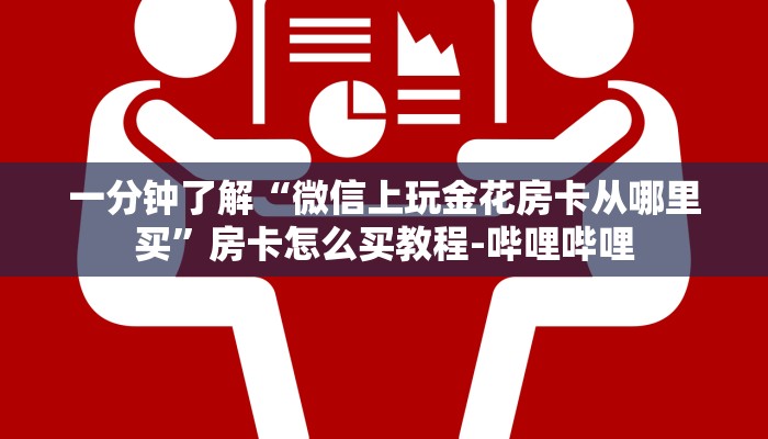 一分钟了解“微信上玩金花房卡从哪里买”房卡怎么买教程-哔哩哔哩 一分钟了解“微信上玩金花房卡从哪里买”房卡怎么买教程-哔哩哔哩