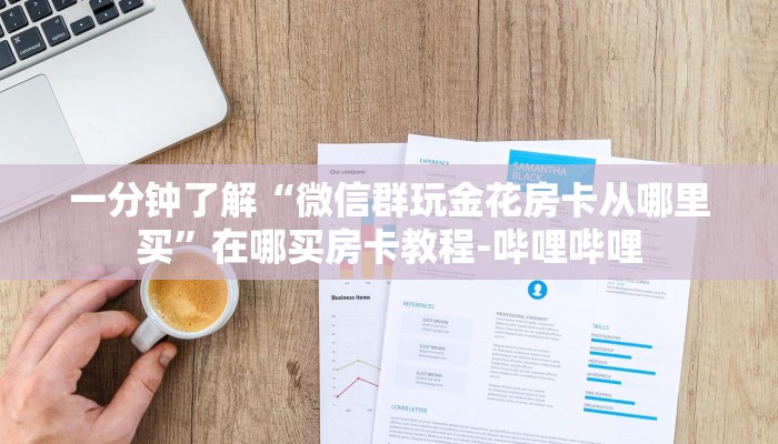 一分钟了解“微信群玩金花房卡从哪里买”在哪买房卡教程-哔哩哔哩