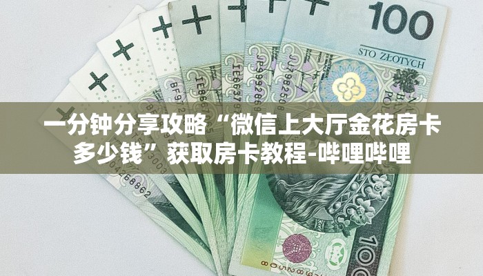 一分钟分享攻略“微信上大厅金花房卡多少钱”获取房卡教程-哔哩哔哩