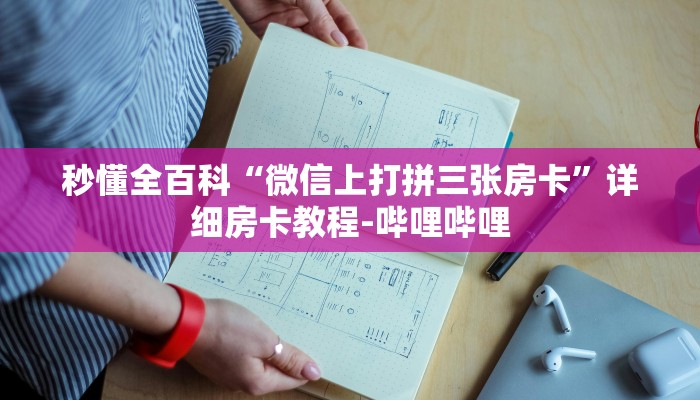 秒懂全百科“微信上打拼三张房卡”详细房卡教程-哔哩哔哩