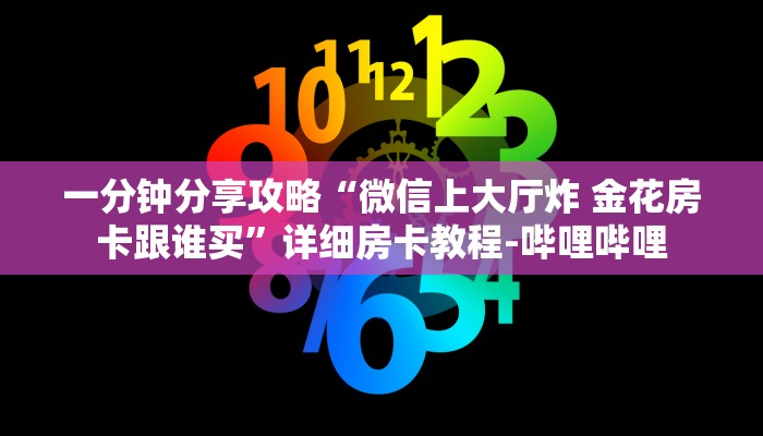 一分钟分享攻略“微信上大厅炸 金花房卡跟谁买”详细房卡教程-哔哩哔哩