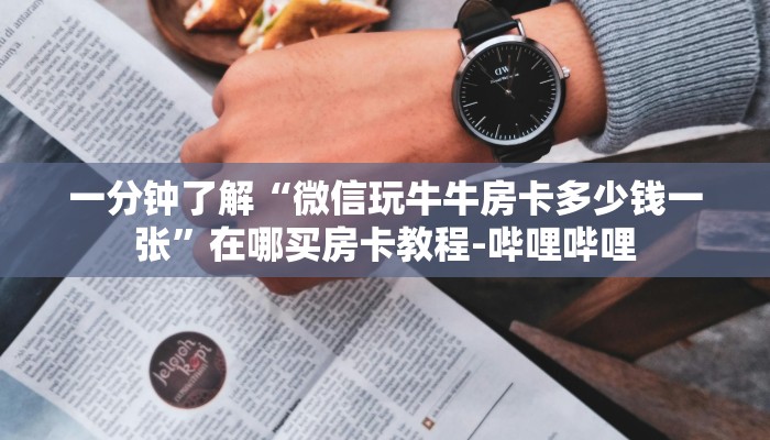 一分钟了解“微信玩牛牛房卡多少钱一张”在哪买房卡教程-哔哩哔哩