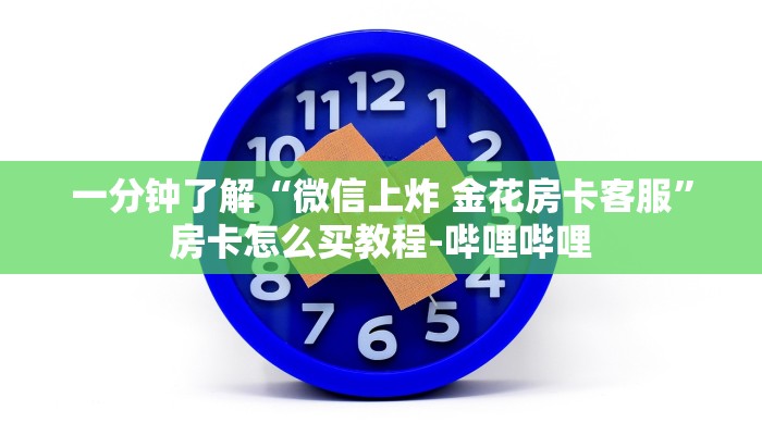 一分钟了解“微信上炸 金花房卡客服”房卡怎么买教程-哔哩哔哩