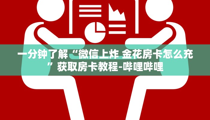 一分钟了解“微信上炸 金花房卡怎么充”获取房卡教程-哔哩哔哩