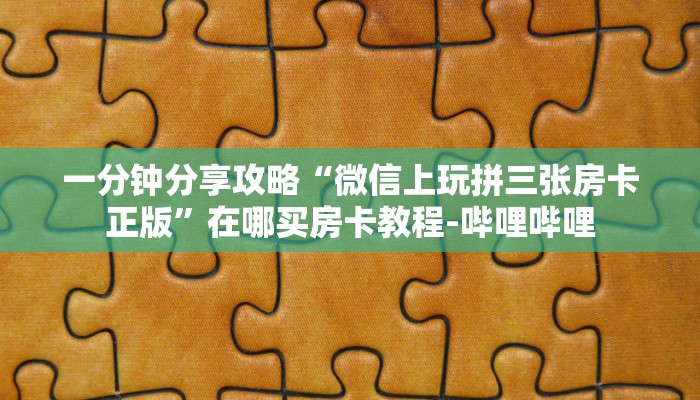 一分钟分享攻略“微信上玩拼三张房卡正版”在哪买房卡教程-哔哩哔哩