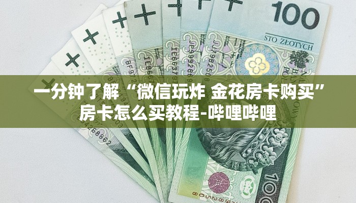 一分钟了解“微信玩炸 金花房卡购买”房卡怎么买教程-哔哩哔哩