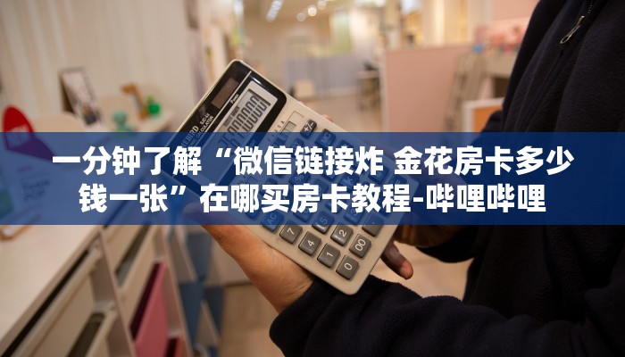 一分钟了解“微信链接炸 金花房卡多少钱一张”在哪买房卡教程-哔哩哔哩