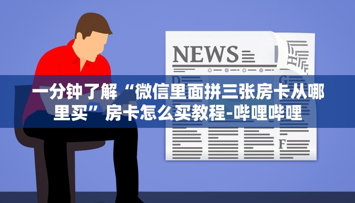 一分钟了解“微信里面拼三张房卡从哪里买”房卡怎么买教程-哔哩哔哩