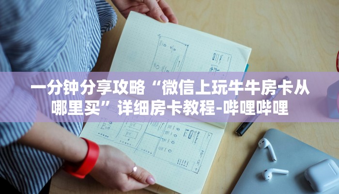 一分钟分享攻略“微信上玩牛牛房卡从哪里买”详细房卡教程-哔哩哔哩