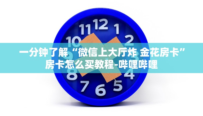 一分钟了解“微信上大厅炸 金花房卡”房卡怎么买教程-哔哩哔哩
