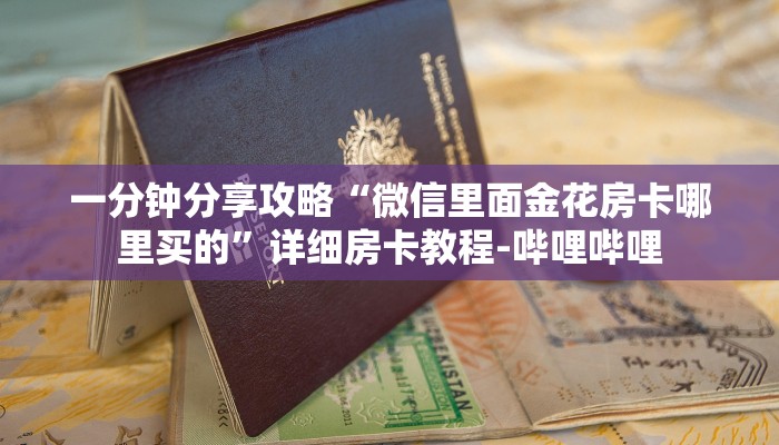 一分钟分享攻略“微信里面金花房卡哪里买的”详细房卡教程-哔哩哔哩